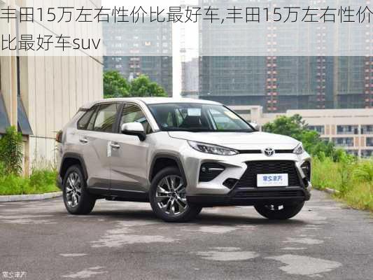 丰田15万左右性价比最好车,丰田15万左右性价比最好车suv