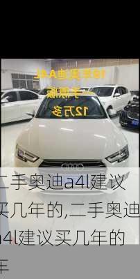 二手奥迪a4l建议买几年的,二手奥迪a4l建议买几年的车