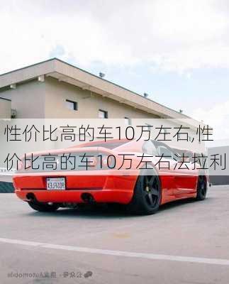 性价比高的车10万左右,性价比高的车10万左右法拉利