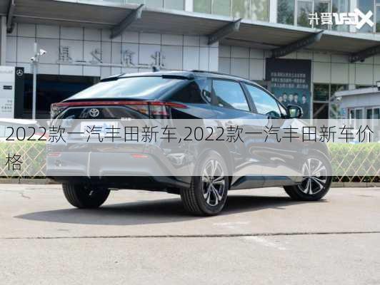 2022款一汽丰田新车,2022款一汽丰田新车价格