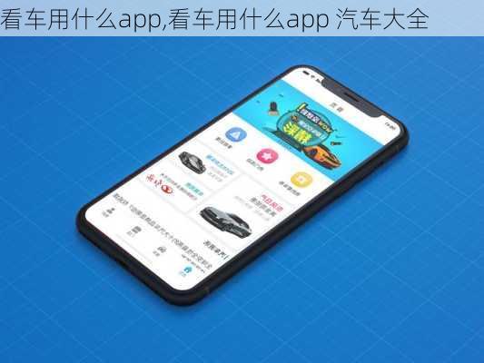 看车用什么app,看车用什么app 汽车大全