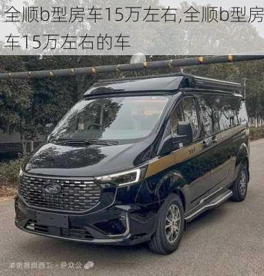 全顺b型房车15万左右,全顺b型房车15万左右的车