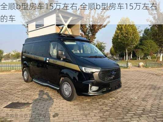 全顺b型房车15万左右,全顺b型房车15万左右的车