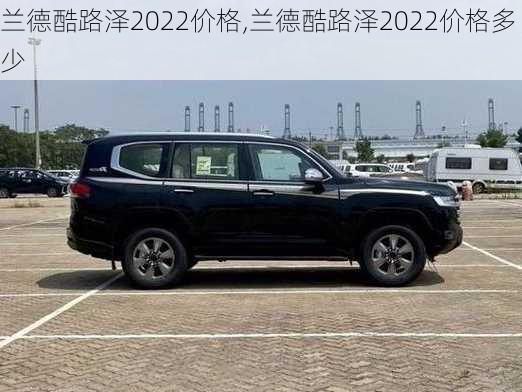 兰德酷路泽2022价格,兰德酷路泽2022价格多少