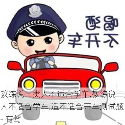 教练说三类人不适合学车,教练说三类人不适合学车,适不适合开车测试题 - 有驾