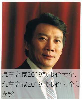 汽车之家2019款报价大全,汽车之家2019款报价大全姜嘉锵