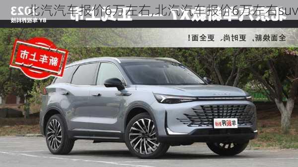 北汽汽车报价6万左右,北汽汽车报价6万左右suv