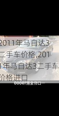 2011年马自达3二手车价格,2011年马自达3二手车价格进口