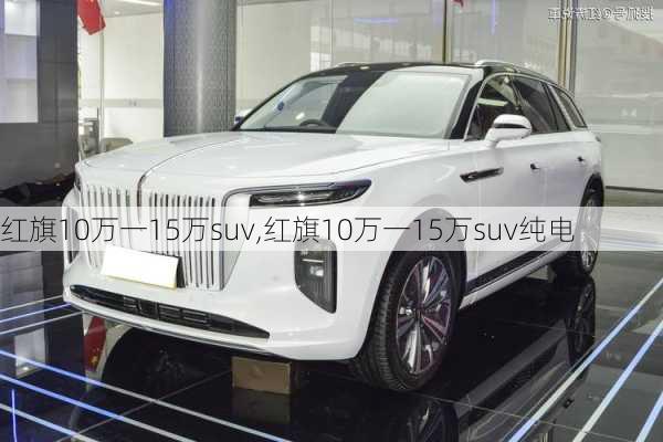 红旗10万一15万suv,红旗10万一15万suv纯电