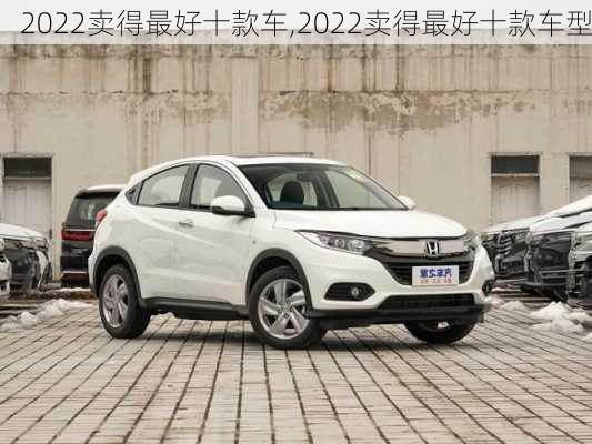 2022卖得最好十款车,2022卖得最好十款车型