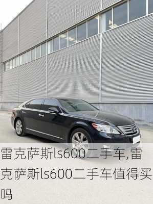 雷克萨斯ls600二手车,雷克萨斯ls600二手车值得买吗