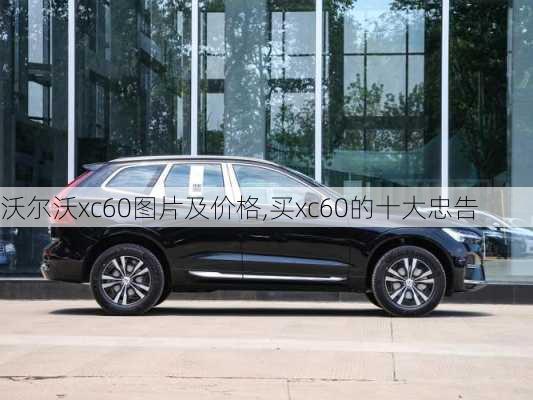 沃尔沃xc60图片及价格,买xc60的十大忠告