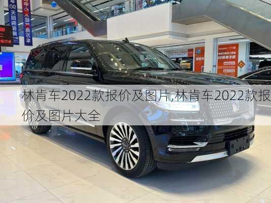 林肯车2022款报价及图片,林肯车2022款报价及图片大全