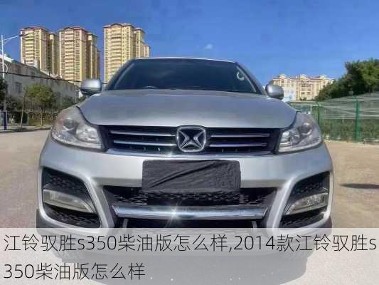 江铃驭胜s350柴油版怎么样,2014款江铃驭胜s350柴油版怎么样