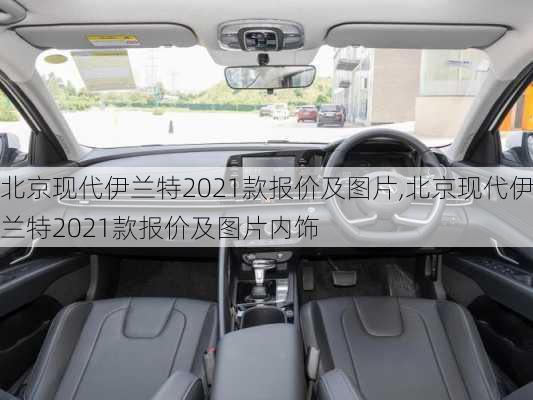 北京现代伊兰特2021款报价及图片,北京现代伊兰特2021款报价及图片内饰