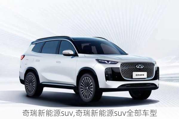 奇瑞新能源suv,奇瑞新能源suv全部车型