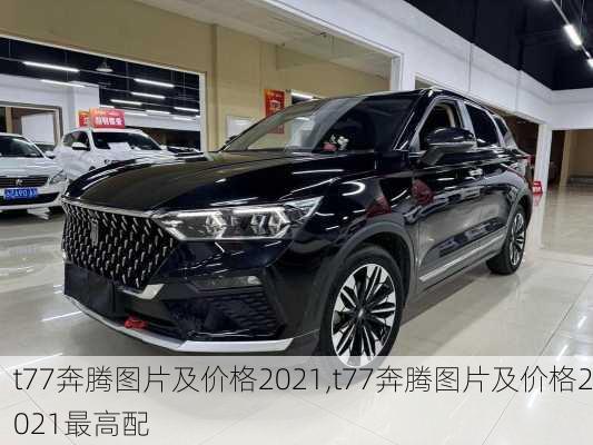 t77奔腾图片及价格2021,t77奔腾图片及价格2021最高配