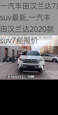 一汽丰田汉兰达7座suv最新,一汽丰田汉兰达2020款suv7座报价