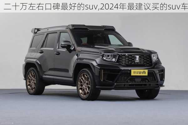 二十万左右口碑最好的suv,2024年最建议买的suv车