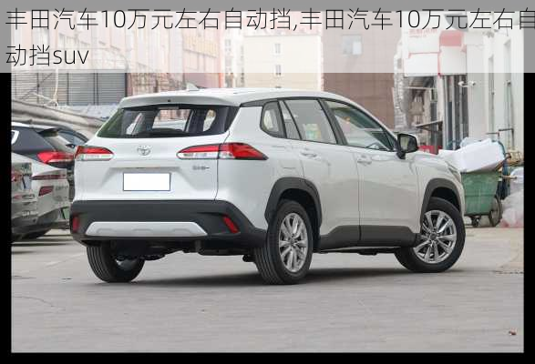 丰田汽车10万元左右自动挡,丰田汽车10万元左右自动挡suv