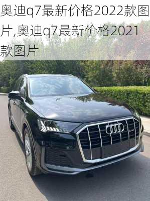 奥迪q7最新价格2022款图片,奥迪q7最新价格2021款图片