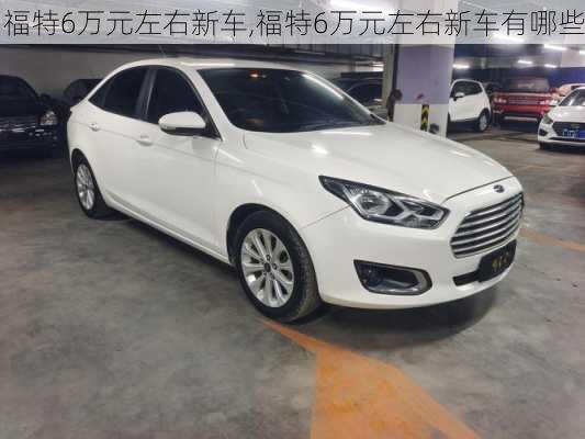 福特6万元左右新车,福特6万元左右新车有哪些