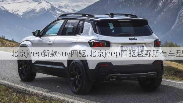 北京jeep新款suv四驱,北京jeep四驱越野所有车型