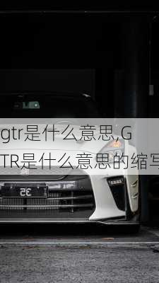 gtr是什么意思,GTR是什么意思的缩写