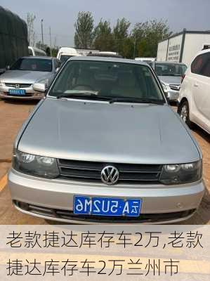 老款捷达库存车2万,老款捷达库存车2万兰州市