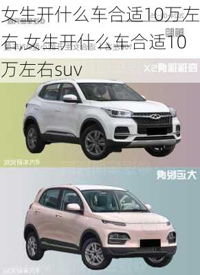 女生开什么车合适10万左右,女生开什么车合适10万左右suv